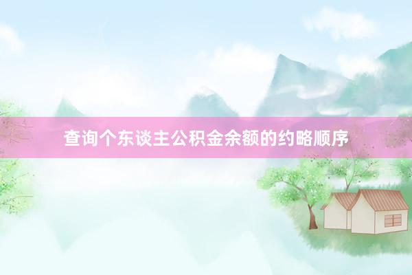查询个东谈主公积金余额的约略顺序
